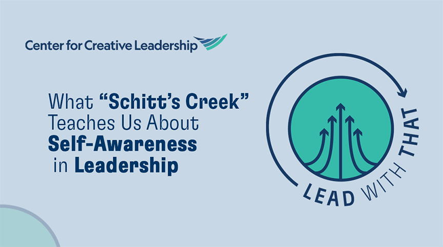 Lead With That CCL Podcast: What “Schitt’s Creek” Teaches Us About Self-Awareness in Leadership